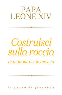 Costruisci sulla roccia - i 7 mattoni per la tua vita 