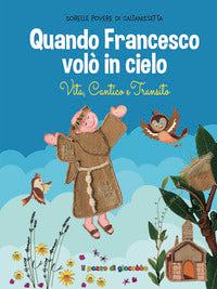 Quando francesco volo' in cielo - vita cantico e transito 