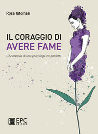 Coraggio di avere fame - l'anoressia di una psicologa imperfetta 