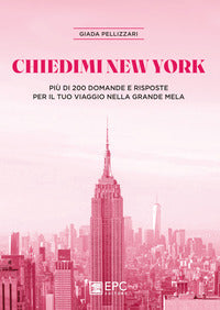 Chiedimi new york - piu' di 200 domande e risposte per il tuo viaggio nella grande mela 
