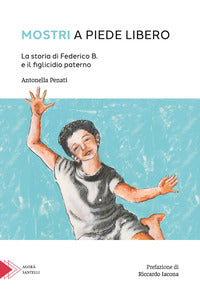 Mostri a piede libero - la storia di federico b. e il figlicidio paterno 