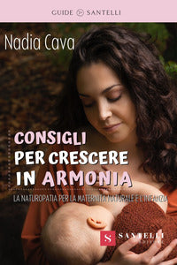 Consigli per crescere in armonia - la naturopatia a sostegno della maternita' naturale 