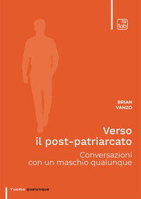 Verso il post patriarcato - conversazioni con un maschio qualunque 