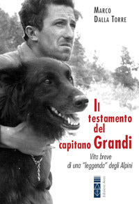 Testamento del capitano grandi - vita breve di una leggenda degli alpini 