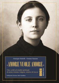 Amore vuole amore - vita, scitti ed eredita' spirituale di santa gemma galgani mistica di lucca 