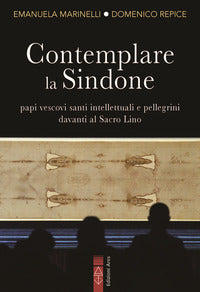 Contemplare la sindone - papi vescovi santi intellettuali e pellegrini davanti al sacro lino 