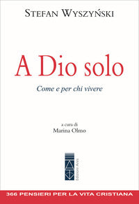 A dio solo - come e per chi vivere 