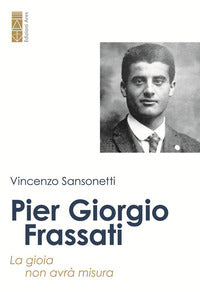 Pier giorgio frassati - la gioia non avra' misura 