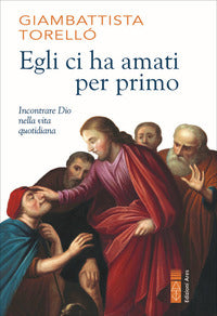 Egli ci ha amati per primo incontrare dio nella vita quotidiana 