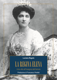 Regina elena - una vita all'insegna dell'amore 
