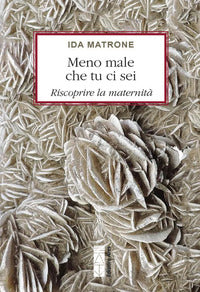 Meno male che tu ci sei - riscoprire la maternita' 