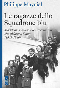 Ragazze dello squadrone blu - madeleine pauliac e le crocerossine che sfidarono stalin 1945 -1946 