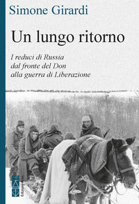 Lungo ritorno - i reduci di russia dal fronte del don alla guerra di liberazione 