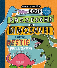Cose pazzesche su dinosauri e altre bestie preistoriche 