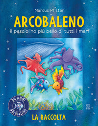 Arcobaleno il pesciolino piu' bello di tutti i mari - la raccolta 