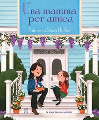 Mamma per amica - ritorno a stars hollow la storia illustrata ufficiale 