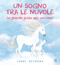 Sogno tra le nuvole la grande guida agli unicorni 