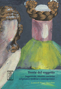 Teorie del soggetto. soggettivita', identita', coscienza nel pensiero moderno e contemporaneo 