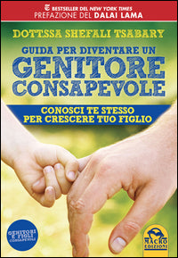 Guida per diventare un genitore consapevole - conosci te stesso per crescere tuo figlio 