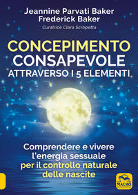 Concepimento consapevole attraverso i 5 elementi - comprendere e vivere l'energia sessuale per 