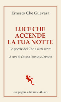 Luce che accende la tua notte - le poesie del che e altri scritti 