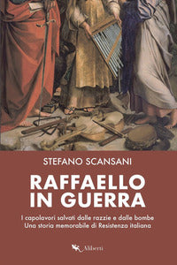Raffaello in guerra - i capolavori salvati dalle razzie e dalle bombe 
