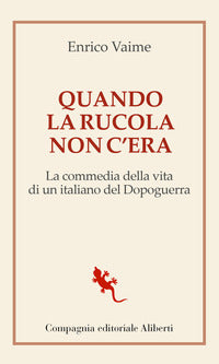 Quando la rucola non c'era - la commedia della vita di un italiano del dopoguerra 
