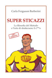 Super sticazzi - la filosofia del metodo e l'arte di sbattersene il cazzo 