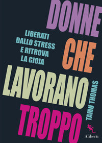 Donne che lavorano troppo - liberati dallo stress e ritrova la gioia 