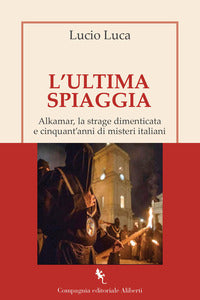 Ultima spiaggia - alkamar la strage dimenticata e cinquant'anni di misteri italiani 