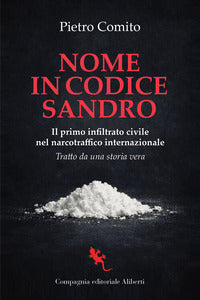 Nome in codice sandro - il primo infiltrato civile nel narcotraffico internazionale 