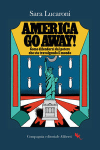 America go away ! - come difendersi dal potere che sta travolgendo il mondo 