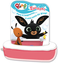 Bing splash ! fare il bagnetto e' una cosa da bing ! libro bagnetto 