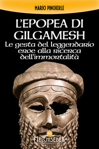 Epopea di gilgamesh - le gesta del leggendario eroe alla ricerca dell'immortalita' 