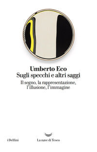 Sugli specchi e altri saggi - il segno la rappresentazione l'illusione l'immagine 