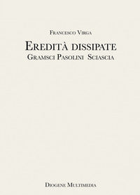 Eredita' dissipate - gramsci, pasolini, sciascia 