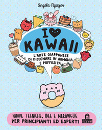 I love kawaii - l'arte giapponese di disegnare in armonia e poffosita' 