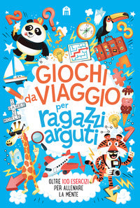Giochi da viaggio per ragazzi arguti - oltre 100 esercizi per allenare la mente 