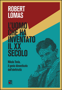Uomo che ha inventato il xx secolo - nikola tesla il genio dimenticato dell'elettricita' 