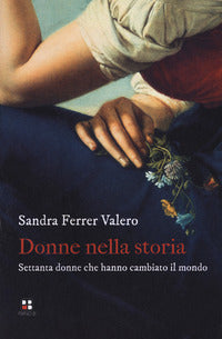 Donne nella storia - settanta donne che hanno cambiato il mondo 