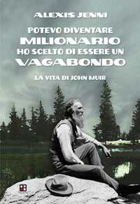 Potevo diventare milionario ho scelto di essere un vagabondo - la vita di john muir 
