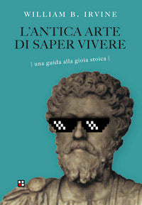 Antica arte di saper vivere - una guida alla gioia stoica 