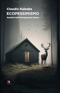 Ecopessimismo - sentieri nell'antropocene futuro 