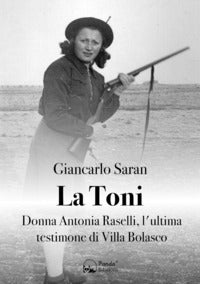 Toni. donna antonia raselli, l'ultima testimone di villa bolasco (la) 