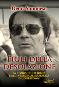 Figli della desolazione - la storia di jim jones dall'infanzia al massacro di jonestown 