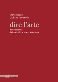 Dire l'arte - percorsi critici dall'antichita' al primo novecento 