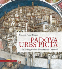 Padova urbs picta - le arti figurative alla corte dei carraresi aedificium, luoghi dell'arte e d 