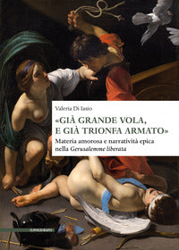 Gia' grande vola e gia' trionfa armato - materia amorosa e narrativita' epica nella gerusalemme 