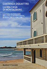 Mia casa di montalbano - la storia da romanzo della villa di puntasecca da bufalino a camilleri 