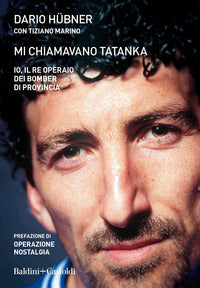 Mi chiamavano tatanka io il re operaio dei bomber di provincia 